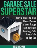Garage Sale Superstar: How to Make the Most Money Possible at your Garage Sale, Yard Sale, Rummage Sale, Estate Sale, or Tag Sale (Almost Free Money)