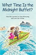 What Time Is the Midnight Buffet?: How We Learned to Stop Worrying and Love Our Cruise