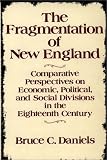 The Fragmentation Of New England : Comparative  Perspectives On Economic, Political, And Social Divisions  In The Eighteenth Century
