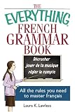 The Everything French Grammar Book: All the Rules You Need to Master Français (Everything: Language and Literature)