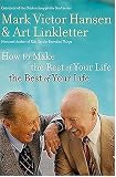 How to Make the Rest of Your Life the Best of Your Life Mark Victor Hansen, Art Linkletter