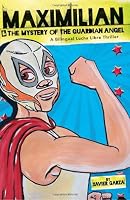 Maximilian & the Mystery of the Guardian Angel: A Bilingual Lucha Libre Thriller (Max's Lucha Libre Adventures) (English and Spanish Edition)