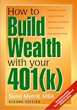 How to Build Wealth With Your 401(K): Everything You Need to Know to Become More Than a Millionaire over the     Course of Your Working Lifetime