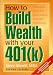 Book How to Build Wealth With Your 401(K): Everything You Need to Know to Become More Than a Millionaire over the Course of Your Working Lifetime