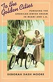 IMAGE OF To the Golden Cities: Pursuing the American Jewish Dream in Miami and L.A