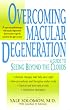 Overcoming Macular Degeneration : A Guide to Seeing Beyond the Clouds