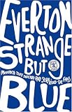 Everton: Strange But Blue