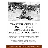 The First Crisis of Injuries and Brutality in American Football: Walter Camp and other Founders of the Game Defend Their Sport Against Public Attack (The Lost Century of Sports Collection)
