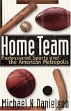 Home Team: Professional Sports and the American Metropolis