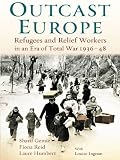 Outcast Europe : refugees and relief workers in an era of total war, 1936-48