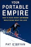 Your Portable Empire: How to Make Money Anywhere While Doing What You Love
