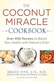 The Coconut Miracle Cookbook: Over 400 Recipes to Boost Your Health with Nature's Elixir