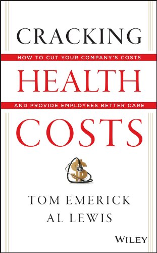 Cracking Health Costs: How to Cut Your Company's Health Costs and Provide Employees Better Care