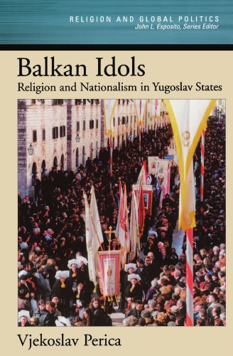 balkan idols religion and nationalism in yugoslav states religion and global politics
