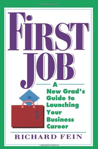 First Job: A New Grad's Guide to Launching Your Business Career, by Richard Fein