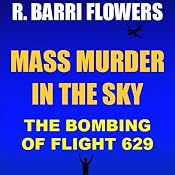 Mass Murder in the Sky: The Bombing of Flight 629 (Historical True Crime Short) | [R. Barri Flowers]