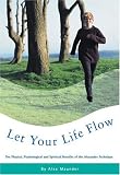 Let Your Life Flow: The Physical, Psychological and Spiritual Benefits of the Alexander Technique