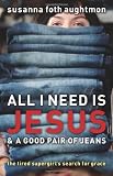 All I Need Is Jesus and a Good Pair of Jeans: The Tired Supergirl's Search for Grace