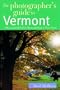The Photographer's Guide to Vermont: Where to Find Perfect Shots and How to Take Them (The Photographer's Guide)