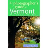 The Photographer's Guide to Vermont: Where to Find Perfect Shots and How to Take Them (The Photographer's Guide)