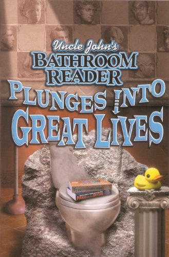 Uncle John's Bathroom Reader Plunges into Great Lives (Uncle John Presents), by Bathroom Readers' Hysterical Society Uncle John's Bathroom Reader Plunges into Great Lives (Uncle John Presents), by Bathroom Readers' Hysterical Society