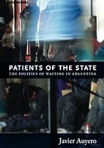 Patients of the State: The Politics of Waiting in Argentina Patients of the State: The Politics of Waiting in Argentina