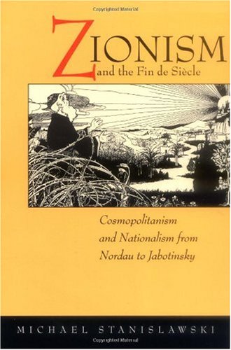 Zionism and the Fin de Siecle: Cosmopolitanism and Nationalism from Nordau to Jabotinsky