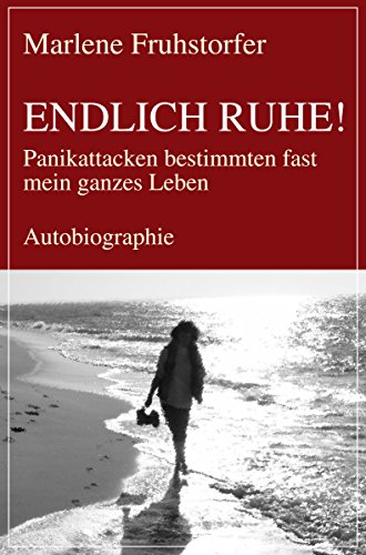 Endlich Ruhe!: Panikattacken bestimmten fast mein ganzes Leben (German Edition)