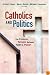 Catholics and Politics: The Dynamic Tension Between Faith and Power (Religion and Politics)