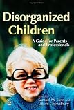 Disorganised Children: A Guide for Parents and Professionals