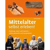 Mittelalter selbst erleben!: Kleidung, Spiel und Speisen - selbst gemacht und ausprobiertvon "Doris Fischer"
