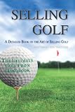 Selling Golf: A Detailed Book on the Art of Selling Golf