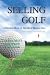 Selling Golf: A Detailed Book on the Art of Selling Golf