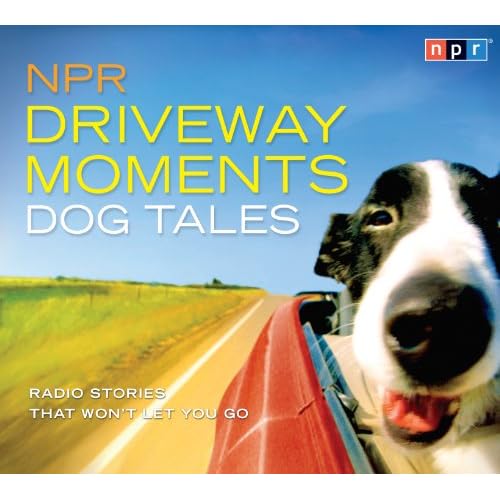 NPR Driveway Moments Dog Tales: Radio Stories That Won't Let You Go