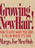 Growing New Hair: How to Keep What You Have and Fill in Where It's Thin, by Margo for Men Only