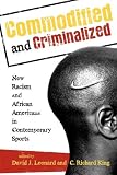 Commodified and Criminalized: New Racism and African Americans in Contemporary Sports (Perspectives on a Multiracial America)
