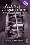 Against Common Sense: Teaching and Learning Toward Social Justice, Revised Edition (Reconstructing the Public Sphere in Curriculum Studies)