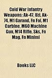 Cold War Infantry Weapons Cold War Infantry Weapons: AK-47, Uzi, AK-74, M1 Garand, FN Fal, M1 Carbine, M60 Machinak-47, Uzi, AK-74, M1 Garand, FN Fal,-