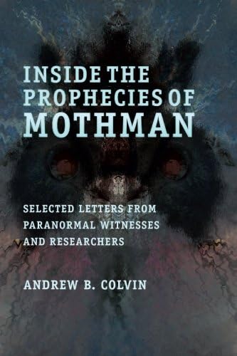 Inside the Prophecies of Mothman: Selected Letters From Paranormal Witnesses and Researchers