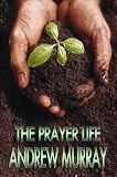 The Prayer Life: Andrew Murray Christian Classics