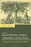 Remapping Early Modern England: The Culture of Seventeenth-Century Politics