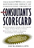 The Consultant`s Scorecard: Tracking Results and Bottom-Line Impact of Consulting Projects