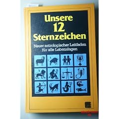 Unsere zw�lf Sternzeichen. Neuer astrologischer Leitfaden f�r alle Lebenslagen