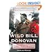 Wild Bill Donovan: The Spymaster Who Created the OSS and Modern American Espionage