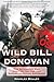 Wild Bill Donovan: The Spymaster Who Created the OSS and Modern American Espionage