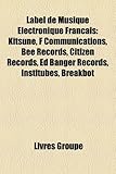 Label de Musique Lectronique Francais: Kitsun, F Communications, Bee Records, Citizen Records, Ed Banger Records, Institubes, Breakbot-
