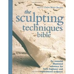 The Sculpting Techniques Bible: An Essential Illustrated Reference for Both Beginner and Experienced Sculptors