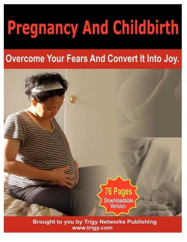 Pregnancy and Childbirth: Attention: If Pregnancy Is Something That Frightens You, It's Time To Convert Your Fear Into Joy! (Volume 1)