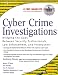 Cyber Crime Investigations: Bridging the Gaps Between Security Professionals, Law Enforcement, and Prosecutors