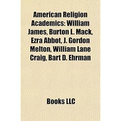 American Religion Academics: William James, Burton L. Mack, Ezra Abbot, J. Gordon Melton, William Lane Craig, Bart D. Ehrman